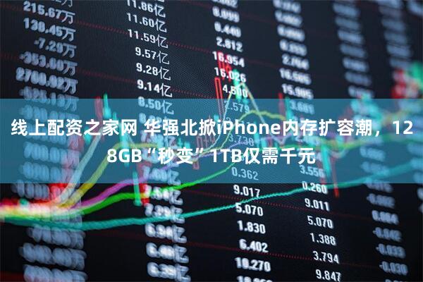 线上配资之家网 华强北掀iPhone内存扩容潮，128GB“秒变”1TB仅需千元