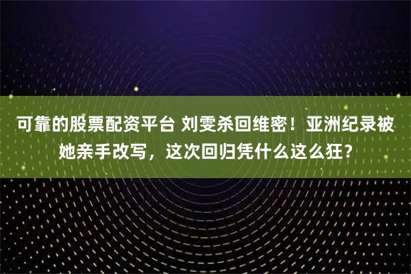 可靠的股票配资平台 刘雯杀回维密！亚洲纪录被她亲手改写，这次回归凭什么这么狂？